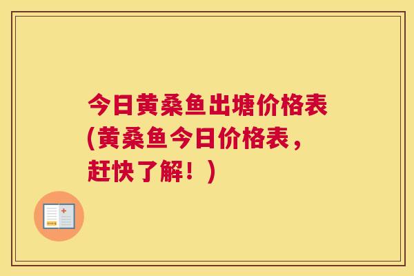 今日黄桑鱼出塘价格表(黄桑鱼今日价格表,赶快了解!) 今日黄桑鱼出塘价格表(黄桑鱼今日价格表,赶快了解!)