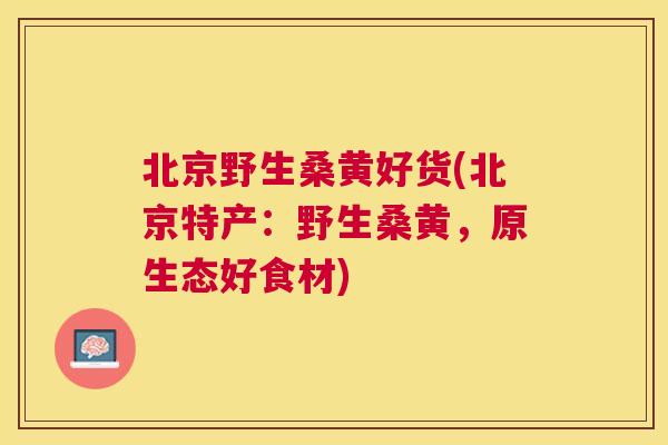 北京野生桑黄好货(北京特产:野生桑黄,原生态好食材) 北京野生桑黄好货(北京特产:野生桑黄,原生态好食材)