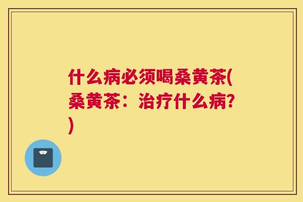 什么必须喝桑黄茶(桑黄茶:什么?) 什么必须喝桑黄茶(桑黄茶:什么?)