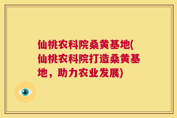 仙桃农科院桑黄基地(仙桃农科院打造桑黄基地,助力农业发展) 仙桃农科院桑黄基地(仙桃农科院打造桑黄基地,助力农业发展)