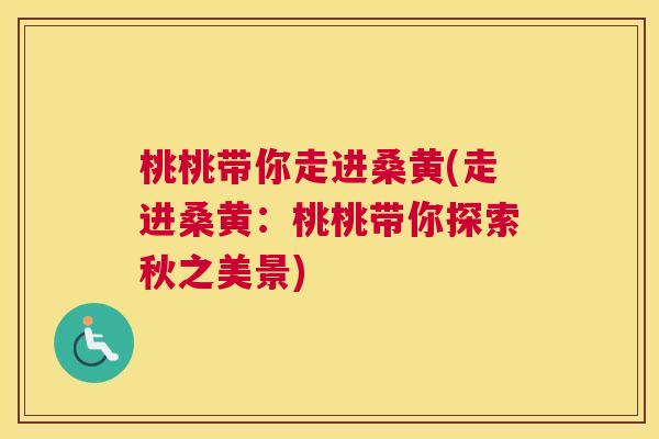 桃桃带你走进桑黄(走进桑黄:桃桃带你探索秋之美景) 桃桃带你走进桑黄(走进桑黄:桃桃带你探索秋之美景)