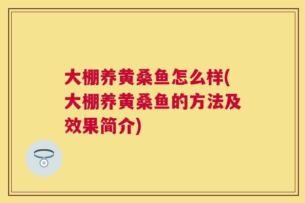 大棚养黄桑鱼怎么样(大棚养黄桑鱼的方法及效果简介) 大棚养黄桑鱼怎么样(大棚养黄桑鱼的方法及效果简介)