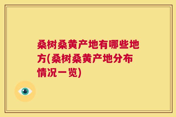 桑树桑黄产地有哪些地方(桑树桑黄产地分布情况一览) 桑树桑黄产地有哪些地方(桑树桑黄产地分布情况一览)