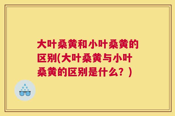 大叶桑黄和小叶桑黄的区别(大叶桑黄与小叶桑黄的区别是什么?) 大叶桑黄和小叶桑黄的区别(大叶桑黄与小叶桑黄的区别是什么?)