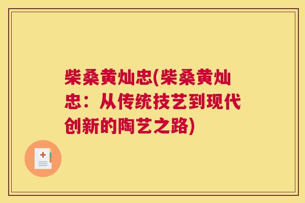柴桑黄灿忠(柴桑黄灿忠:从传统技艺到现代创新的陶艺之路) 柴桑黄灿忠(柴桑黄灿忠:从传统技艺到现代创新的陶艺之路)