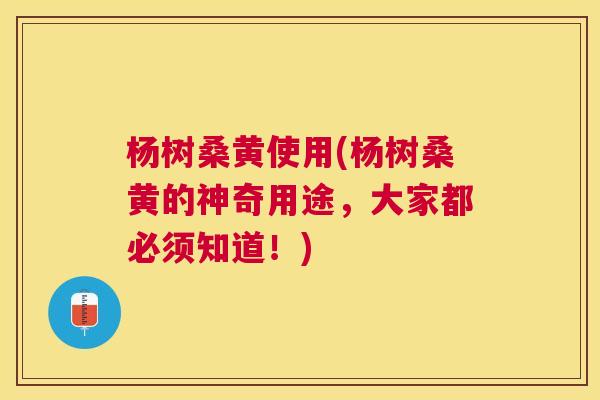 杨树桑黄使用(杨树桑黄的神奇用途,大家都必须知道!) 杨树桑黄使用(杨树桑黄的神奇用途,大家都必须知道!)