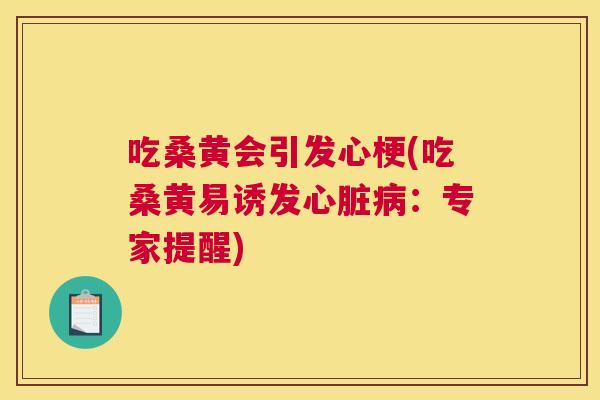 吃桑黄会引发心梗(吃桑黄易诱发:专家提醒) 吃桑黄会引发心梗(吃桑黄易诱发:专家提醒)