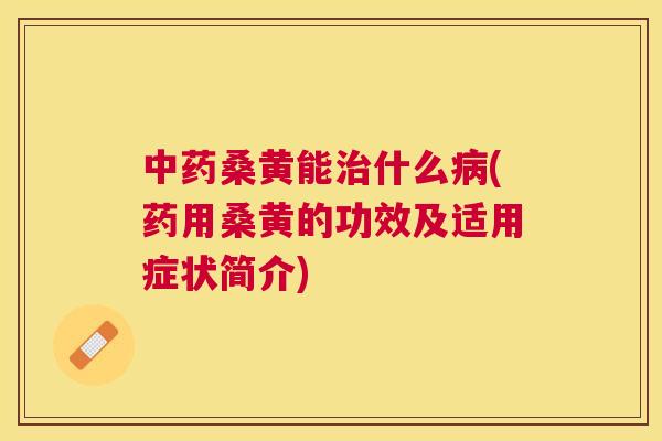 桑黄能什么(药用桑黄的功效及适用症状简介) 桑黄能什么(药用桑黄的功效及适用症状简介)