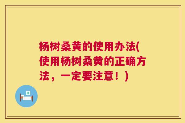 杨树桑黄的使用办法(使用杨树桑黄的正确方法,一定要注意!) 杨树桑黄的使用办法(使用杨树桑黄的正确方法,一定要注意!)