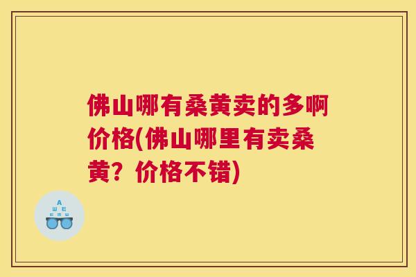 佛山哪有桑黄卖的多啊价格(佛山哪里有卖桑黄?价格不错) 佛山哪有桑黄卖的多啊价格(佛山哪里有卖桑黄?价格不错)