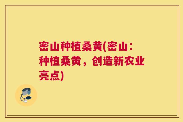 密山种植桑黄(密山:种植桑黄,创造新农业亮点) 密山种植桑黄(密山:种植桑黄,创造新农业亮点)