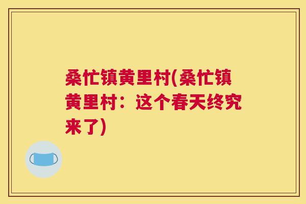 桑忙镇黄里村(桑忙镇黄里村：这个春天终究来了)