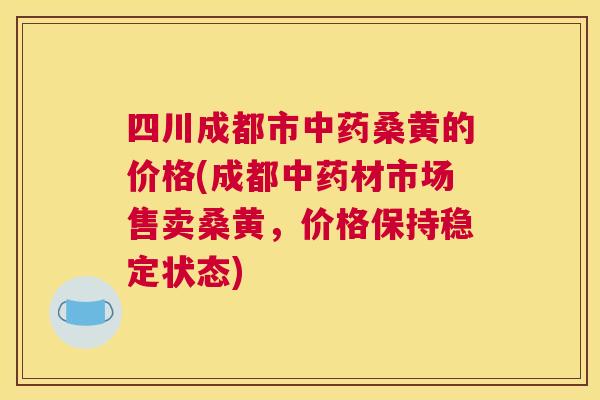 四川成都市桑黄的价格(成都材市场售卖桑黄,价格保持稳定状态) 四川成都市桑黄的价格(成都材市场售卖桑黄,价格保持稳定状态)