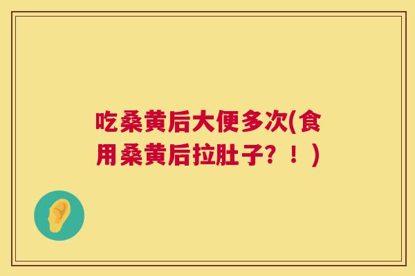 吃桑黄后大便多次(食用桑黄后拉肚子?!) 吃桑黄后大便多次(食用桑黄后拉肚子?!)