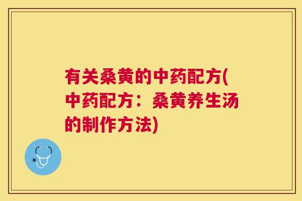 有关桑黄的配方(配方:桑黄养生汤的制作方法) 有关桑黄的配方(配方:桑黄养生汤的制作方法)