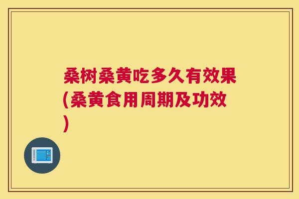 桑树桑黄吃多久有效果(桑黄食用周期及功效) 桑树桑黄吃多久有效果(桑黄食用周期及功效)