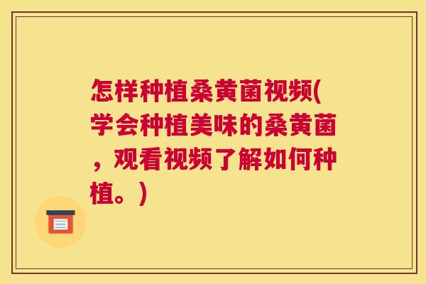 怎样种植桑黄菌视频(学会种植美味的桑黄菌,观看视频了解如何种植。) 怎样种植桑黄菌视频(学会种植美味的桑黄菌,观看视频了解如何种植。)