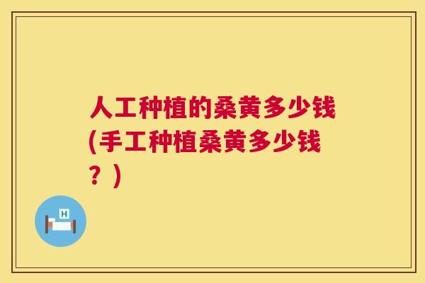人工种植的桑黄多少钱(手工种植桑黄多少钱?) 人工种植的桑黄多少钱(手工种植桑黄多少钱?)