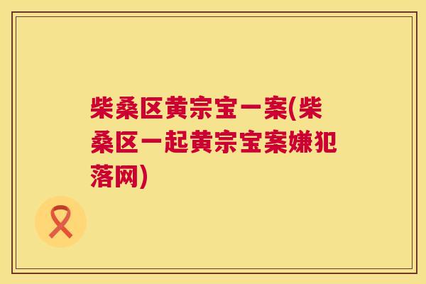 柴桑区黄宗宝一案(柴桑区一起黄宗宝案嫌犯落网) 柴桑区黄宗宝一案(柴桑区一起黄宗宝案嫌犯落网)