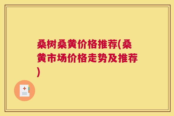 桑树桑黄价格推荐(桑黄市场价格走势及推荐) 桑树桑黄价格推荐(桑黄市场价格走势及推荐)