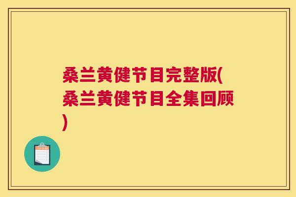 桑兰黄健节目完整版(桑兰黄健节目全集回顾) 桑兰黄健节目完整版(桑兰黄健节目全集回顾)