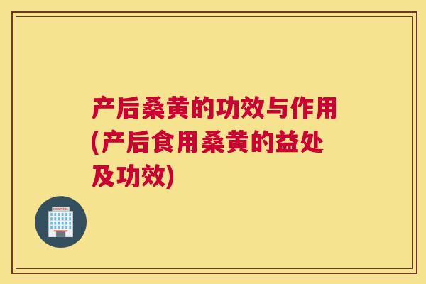 产后桑黄的功效与作用(产后食用桑黄的益处及功效) 产后桑黄的功效与作用(产后食用桑黄的益处及功效)