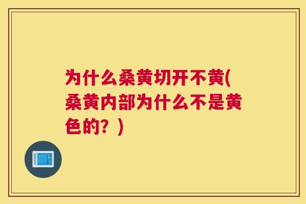 为什么桑黄切开不黄(桑黄内部为什么不是黄色的?) 为什么桑黄切开不黄(桑黄内部为什么不是黄色的?)