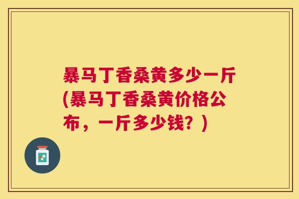 暴马丁香桑黄多少一斤(暴马丁香桑黄价格公布,一斤多少钱?) 暴马丁香桑黄多少一斤(暴马丁香桑黄价格公布,一斤多少钱?)
