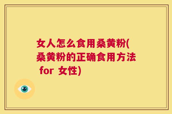 女人怎么食用桑黄粉(桑黄粉的正确食用方法 for 女性) 女人怎么食用桑黄粉(桑黄粉的正确食用方法 for 女性)