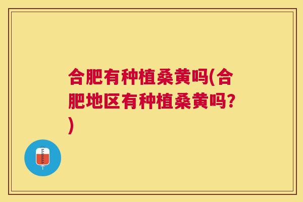 合肥有种植桑黄吗(合肥地区有种植桑黄吗?) 合肥有种植桑黄吗(合肥地区有种植桑黄吗?)