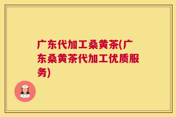 广东代加工桑黄茶(广东桑黄茶代加工优质服务) 广东代加工桑黄茶(广东桑黄茶代加工优质服务)