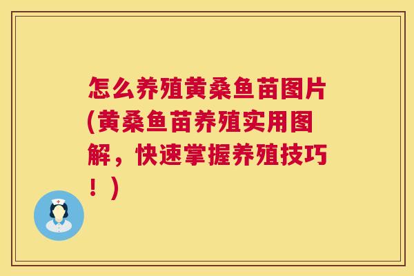 怎么养殖黄桑鱼苗图片(黄桑鱼苗养殖实用图解,快速掌握养殖技巧!) 怎么养殖黄桑鱼苗图片(黄桑鱼苗养殖实用图解,快速掌握养殖技巧!)