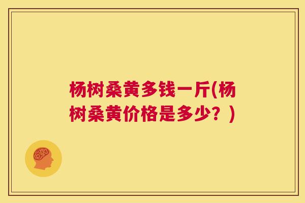 杨树桑黄多钱一斤(杨树桑黄价格是多少?) 杨树桑黄多钱一斤(杨树桑黄价格是多少?)