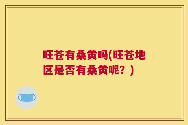旺苍有桑黄吗(旺苍地区是否有桑黄呢?) 旺苍有桑黄吗(旺苍地区是否有桑黄呢?)