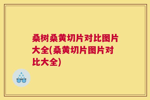 桑树桑黄切片对比图片大全(桑黄切片图片对比大全) 桑树桑黄切片对比图片大全(桑黄切片图片对比大全)