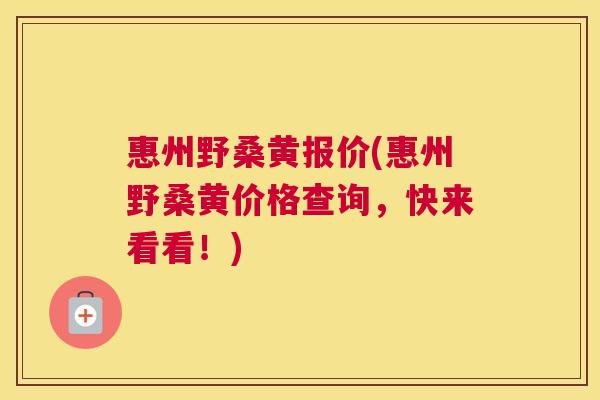 惠州野桑黄报价(惠州野桑黄价格查询,快来看看!) 惠州野桑黄报价(惠州野桑黄价格查询,快来看看!)