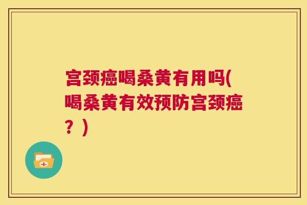 宫颈喝桑黄有用吗(喝桑黄有效宫颈?) 宫颈喝桑黄有用吗(喝桑黄有效宫颈?)
