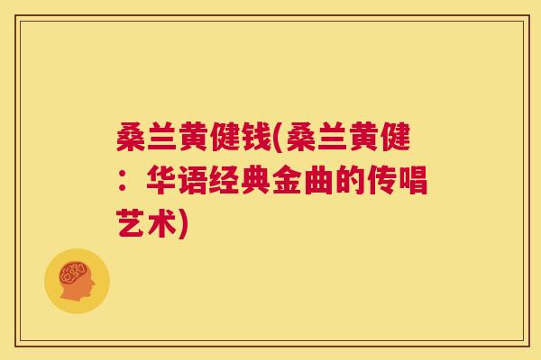 桑兰黄健钱(桑兰黄健:华语经典金曲的传唱艺术) 桑兰黄健钱(桑兰黄健:华语经典金曲的传唱艺术)