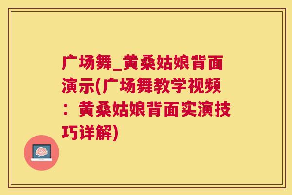 广场舞_黄桑姑娘背面演示(广场舞教学视频:黄桑姑娘背面实演技巧详解) 广场舞_黄桑姑娘背面演示(广场舞教学视频:黄桑姑娘背面实演技巧详解)
