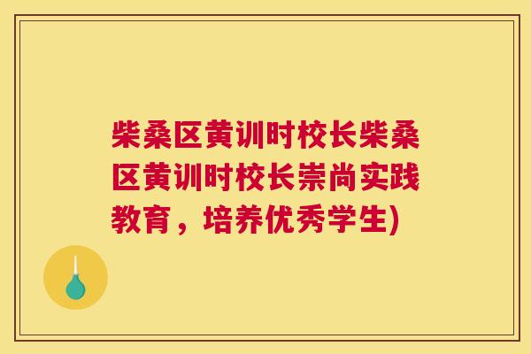 柴桑区黄训时校长柴桑区黄训时校长崇尚实践教育,培养优秀学生) 柴桑区黄训时校长柴桑区黄训时校长崇尚实践教育,培养优秀学生)