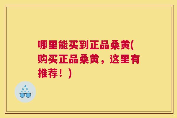 哪里能买到正品桑黄(购买正品桑黄,这里有推荐!) 哪里能买到正品桑黄(购买正品桑黄,这里有推荐!)
