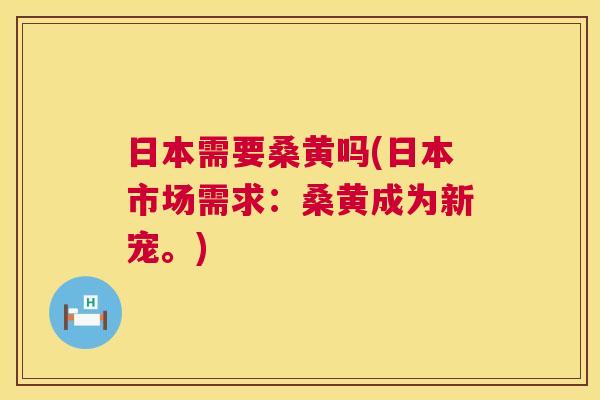 日本需要桑黄吗(日本市场需求:桑黄成为新宠。) 日本需要桑黄吗(日本市场需求:桑黄成为新宠。)