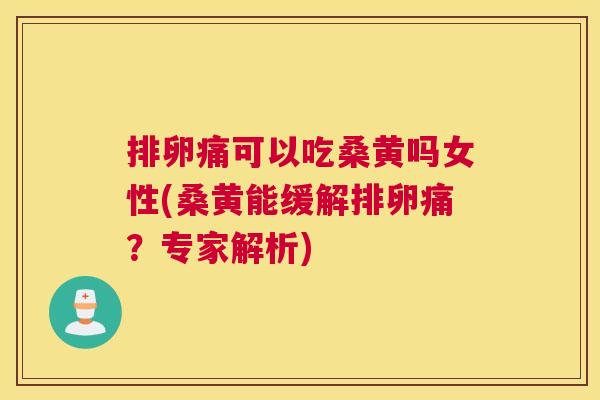 排卵痛可以吃桑黄吗女性(桑黄能缓解排卵痛?专家解析) 排卵痛可以吃桑黄吗女性(桑黄能缓解排卵痛?专家解析)