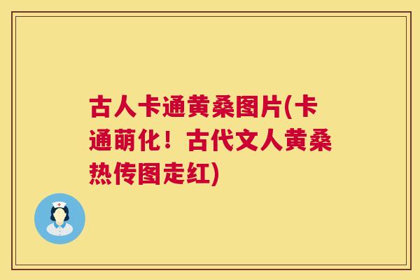 古人卡通黄桑图片(卡通萌化!古代文人黄桑热传图走红) 古人卡通黄桑图片(卡通萌化!古代文人黄桑热传图走红)