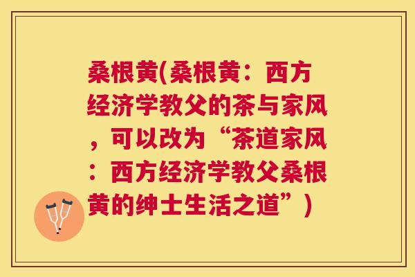桑根黄(桑根黄:西方经济学教父的茶与家风,可以改为“茶道家风:西方经济学教父桑根黄的绅士生活之道”) 桑根黄(桑根黄:西方经济学教父的茶与家风,可以改为“茶道家风:西方经济学教父桑根黄的绅士生活之道”)