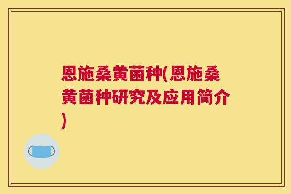 恩施桑黄菌种(恩施桑黄菌种研究及应用简介) 恩施桑黄菌种(恩施桑黄菌种研究及应用简介)
