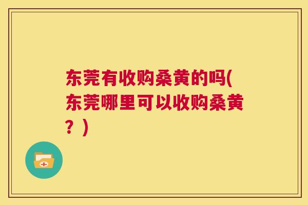 东莞有收购桑黄的吗(东莞哪里可以收购桑黄?) 东莞有收购桑黄的吗(东莞哪里可以收购桑黄?)
