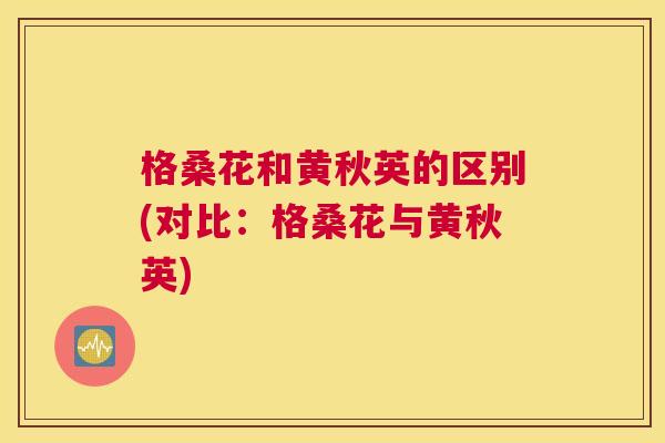 格桑花和黄秋英的区别(对比:格桑花与黄秋英) 格桑花和黄秋英的区别(对比:格桑花与黄秋英)