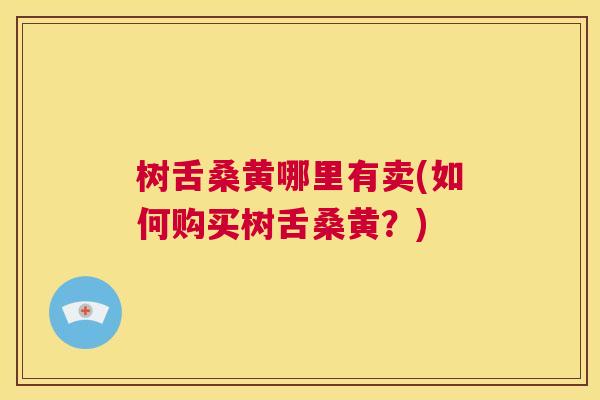 树舌桑黄哪里有卖(如何购买树舌桑黄?) 树舌桑黄哪里有卖(如何购买树舌桑黄?)