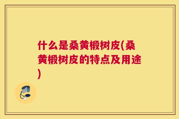 什么是桑黄椴树皮(桑黄椴树皮的特点及用途) 什么是桑黄椴树皮(桑黄椴树皮的特点及用途)